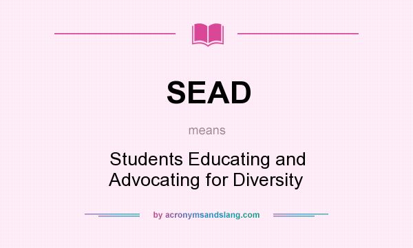 What does SEAD mean? It stands for Students Educating and Advocating for Diversity