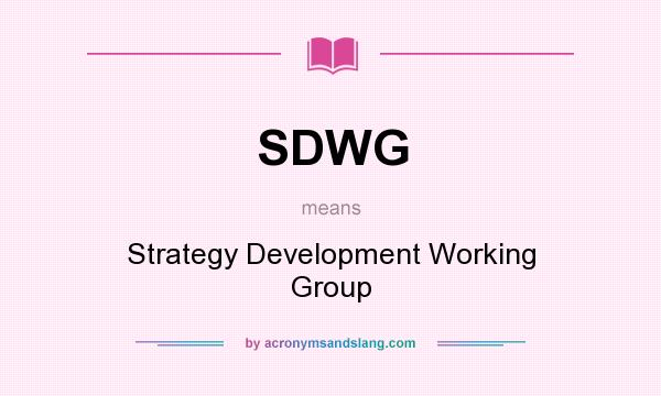 What does SDWG mean? It stands for Strategy Development Working Group