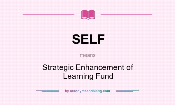 What does SELF mean? It stands for Strategic Enhancement of Learning Fund