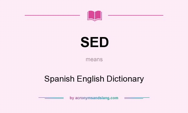 What does SED mean? It stands for Spanish English Dictionary