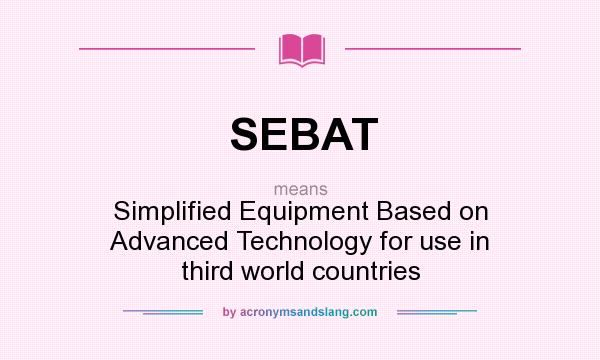 What does SEBAT mean? It stands for Simplified Equipment Based on Advanced Technology for use in third world countries