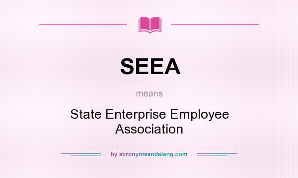 What does SEEA mean? It stands for State Enterprise Employee Association