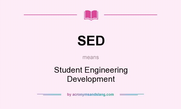 What does SED mean? It stands for Student Engineering Development