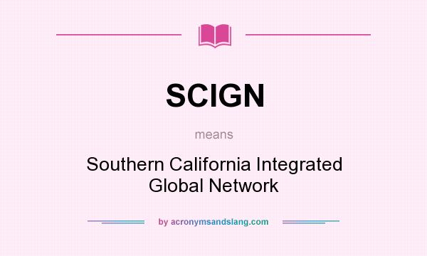 What does SCIGN mean? It stands for Southern California Integrated Global Network