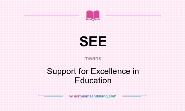 What does SEE mean? It stands for Support for Excellence in Education