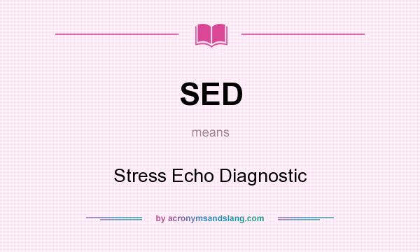 What does SED mean? It stands for Stress Echo Diagnostic