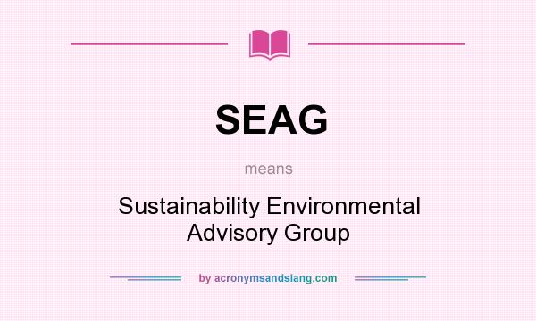 What does SEAG mean? It stands for Sustainability Environmental Advisory Group