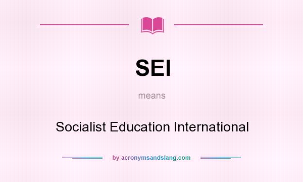 What does SEI mean? It stands for Socialist Education International