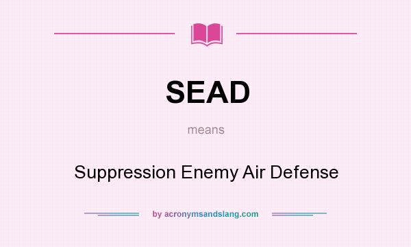 What does SEAD mean? It stands for Suppression Enemy Air Defense