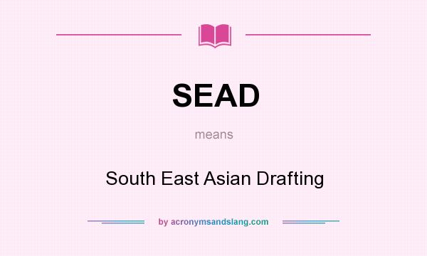 What does SEAD mean? It stands for South East Asian Drafting