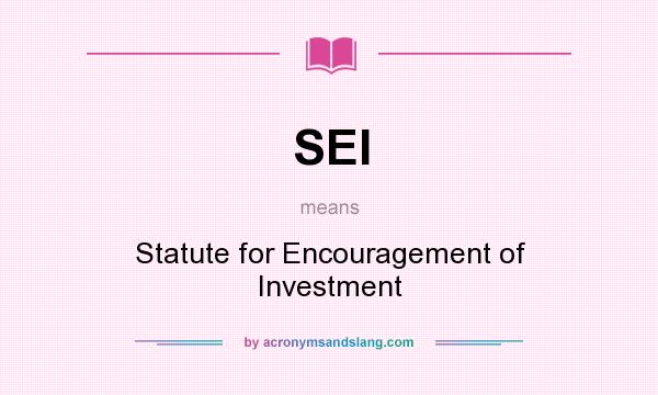 What does SEI mean? It stands for Statute for Encouragement of Investment
