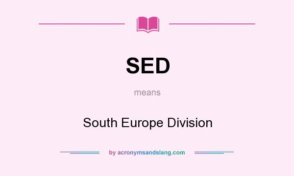 What does SED mean? It stands for South Europe Division