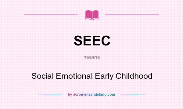 What does SEEC mean? It stands for Social Emotional Early Childhood
