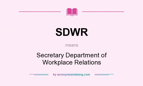 What does SDWR mean? It stands for Secretary Department of Workplace Relations