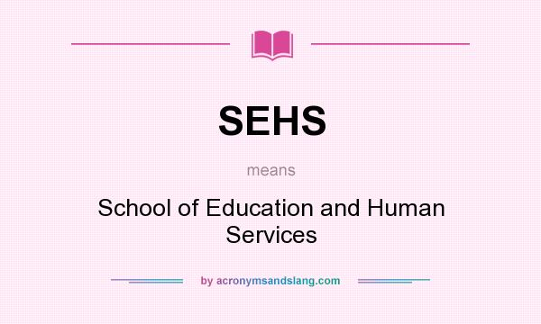 What does SEHS mean? It stands for School of Education and Human Services
