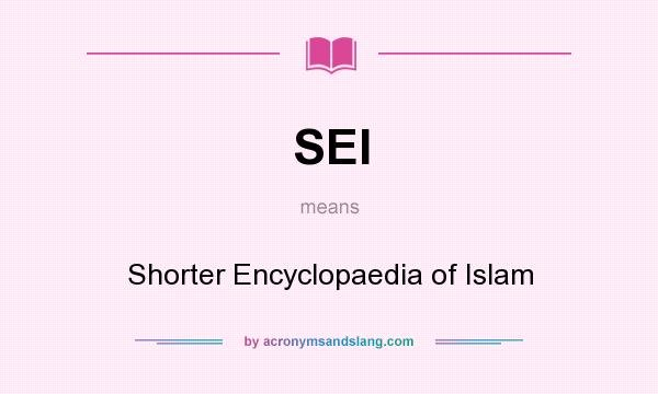 What does SEI mean? It stands for Shorter Encyclopaedia of Islam