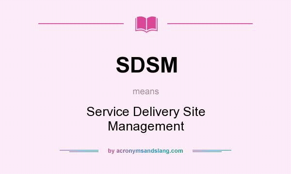 What does SDSM mean? It stands for Service Delivery Site Management