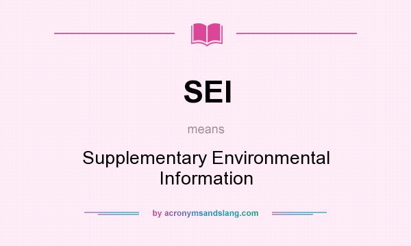 What does SEI mean? It stands for Supplementary Environmental Information
