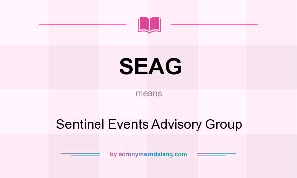 What does SEAG mean? It stands for Sentinel Events Advisory Group