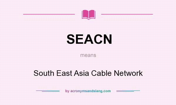 What does SEACN mean? It stands for South East Asia Cable Network