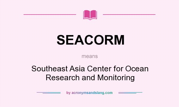 What does SEACORM mean? It stands for Southeast Asia Center for Ocean Research and Monitoring