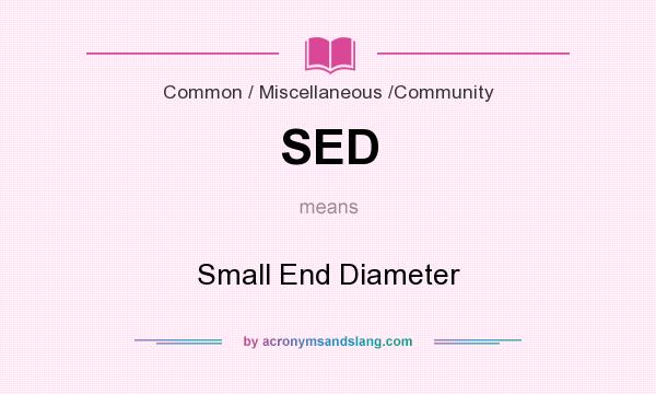 What does SED mean? It stands for Small End Diameter