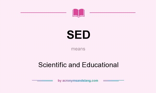 What does SED mean? It stands for Scientific and Educational