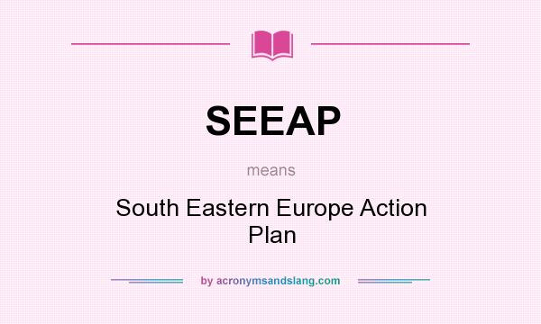 What does SEEAP mean? It stands for South Eastern Europe Action Plan