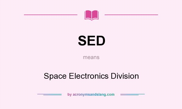 What does SED mean? It stands for Space Electronics Division