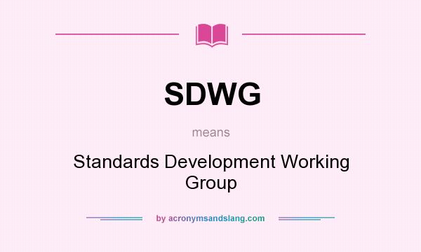 What does SDWG mean? It stands for Standards Development Working Group