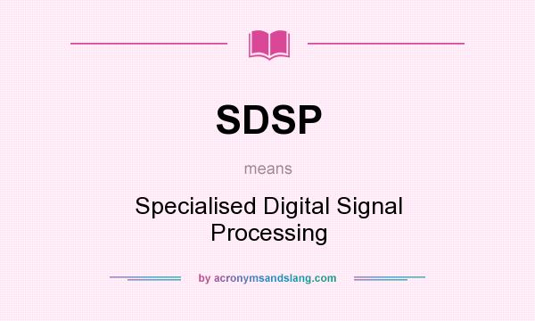 What does SDSP mean? It stands for Specialised Digital Signal Processing