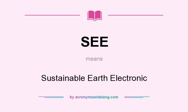 What does SEE mean? It stands for Sustainable Earth Electronic
