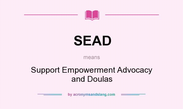 What does SEAD mean? It stands for Support Empowerment Advocacy and Doulas