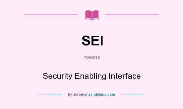 What does SEI mean? It stands for Security Enabling Interface
