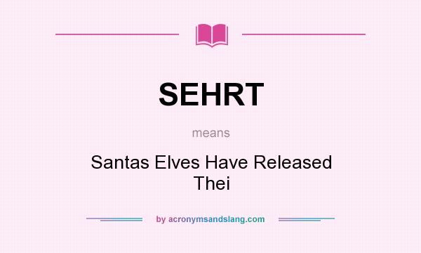 What does SEHRT mean? It stands for Santas Elves Have Released Thei