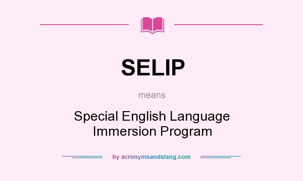 What does SELIP mean? It stands for Special English Language Immersion Program