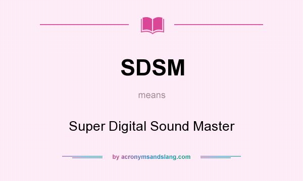 What does SDSM mean? It stands for Super Digital Sound Master