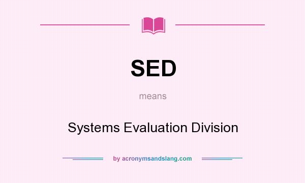 What does SED mean? It stands for Systems Evaluation Division