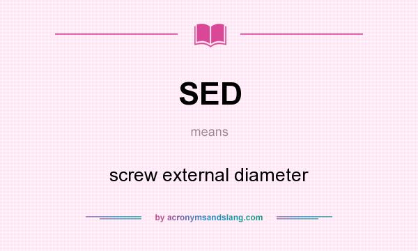 What does SED mean? It stands for screw external diameter