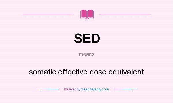 What does SED mean? It stands for somatic effective dose equivalent