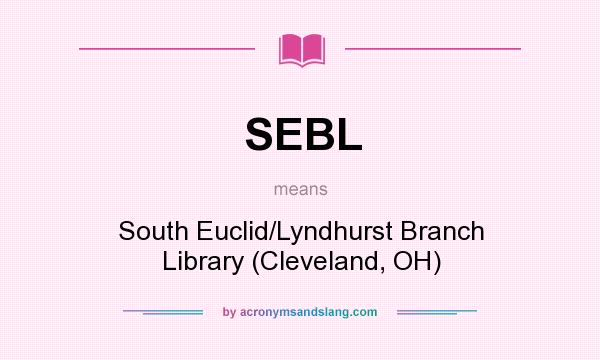 What does SEBL mean? It stands for South Euclid/Lyndhurst Branch Library (Cleveland, OH)