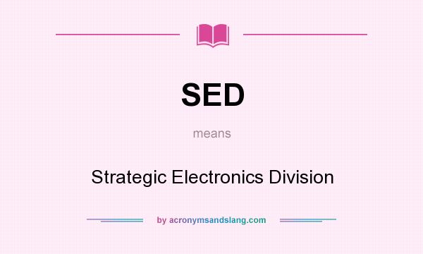 What does SED mean? It stands for Strategic Electronics Division