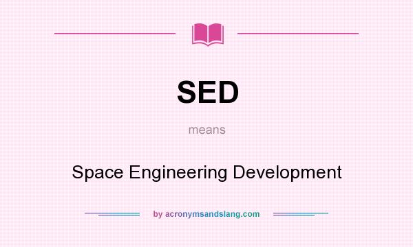 What does SED mean? It stands for Space Engineering Development