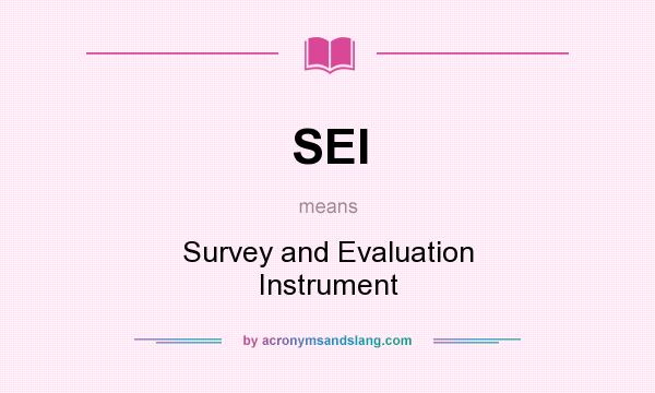 What does SEI mean? It stands for Survey and Evaluation Instrument
