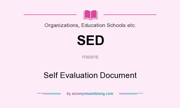 What does SED mean? It stands for Self Evaluation Document