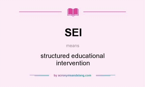 What does SEI mean? It stands for structured educational intervention