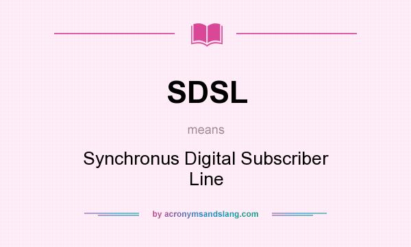 What does SDSL mean? It stands for Synchronus Digital Subscriber Line