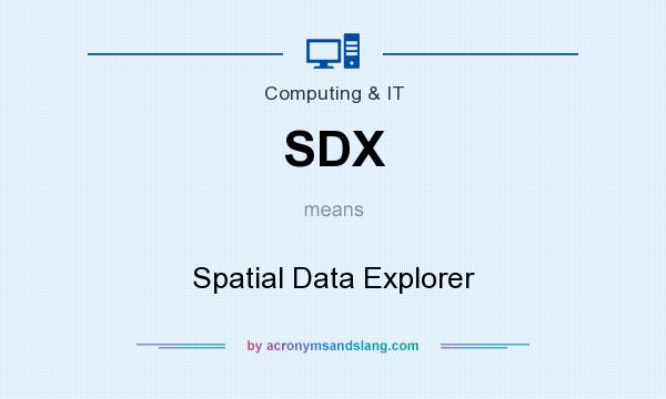 What does SDX mean? It stands for Spatial Data Explorer