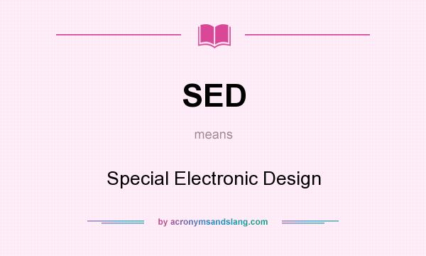 What does SED mean? It stands for Special Electronic Design