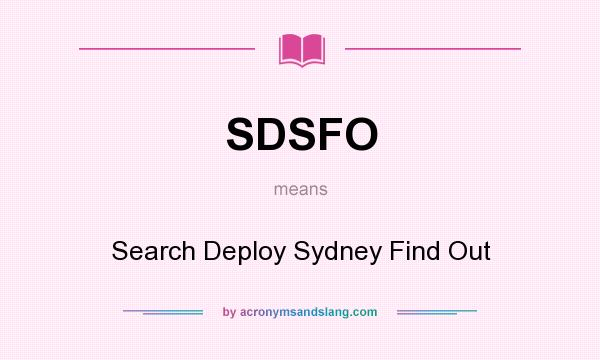 What does SDSFO mean? It stands for Search Deploy Sydney Find Out